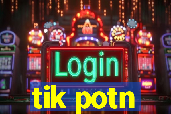 tik potn