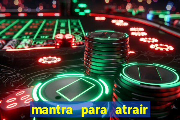 mantra para atrair dinheiro imediatamente