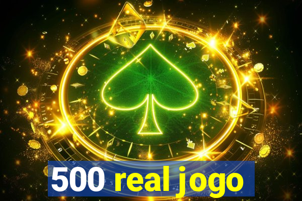 500 real jogo