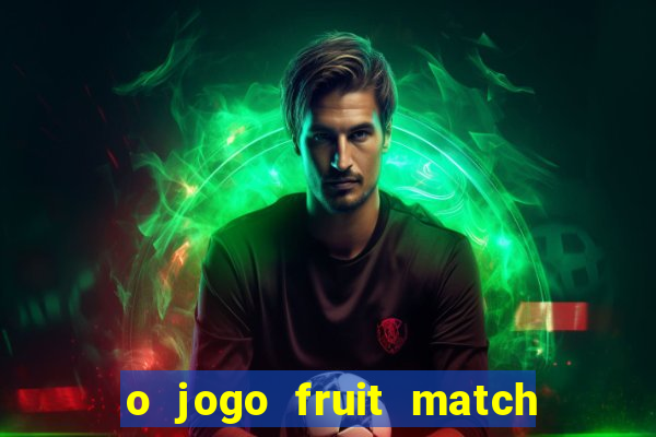 o jogo fruit match paga mesmo