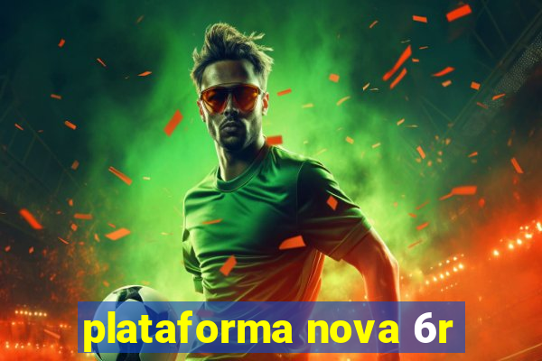 plataforma nova 6r