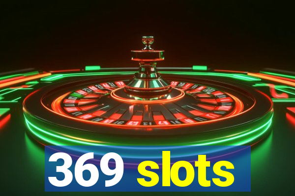 369 slots