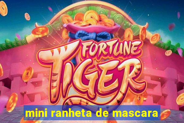 mini ranheta de mascara