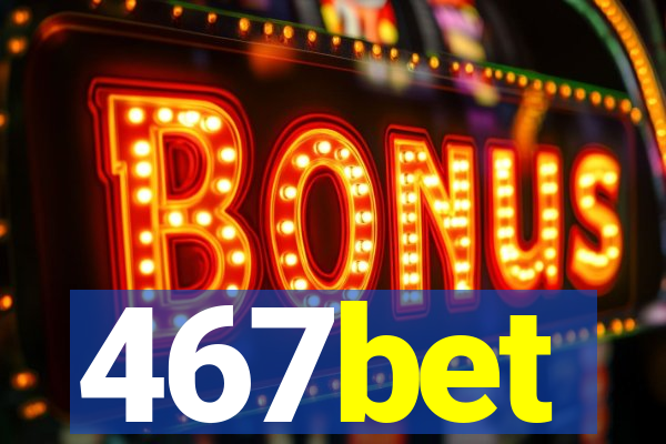 467bet