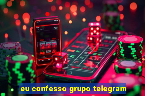 eu confesso grupo telegram