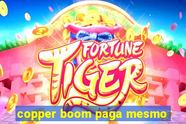 copper boom paga mesmo