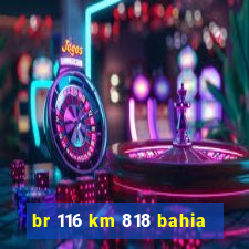 br 116 km 818 bahia