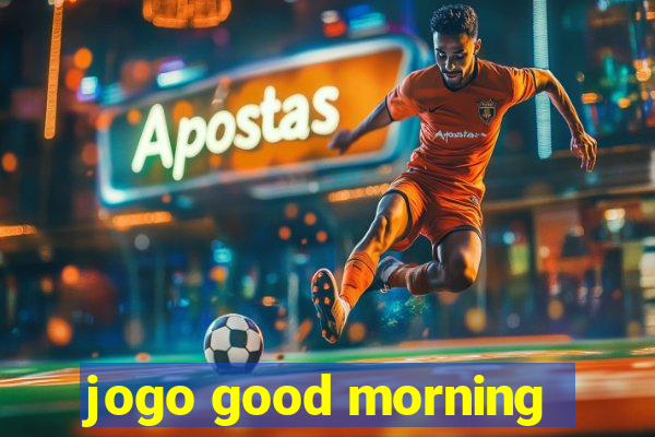 jogo good morning