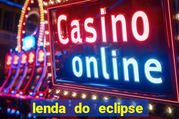 lenda do eclipse sol e lua