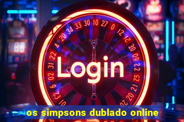 os simpsons dublado online