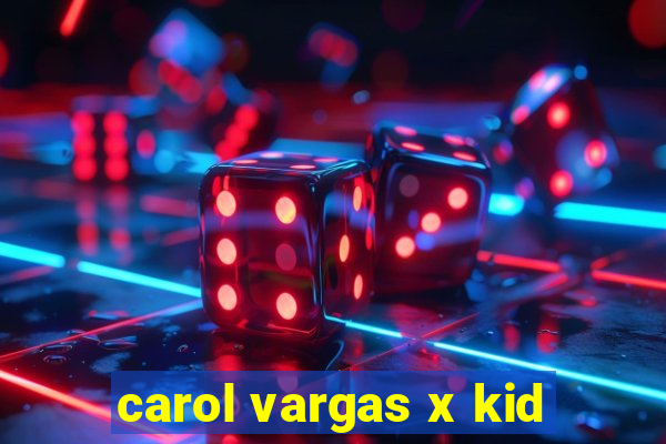 carol vargas x kid