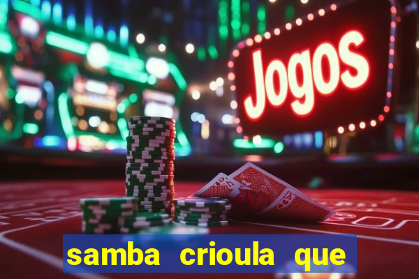 samba crioula que vem da bahia