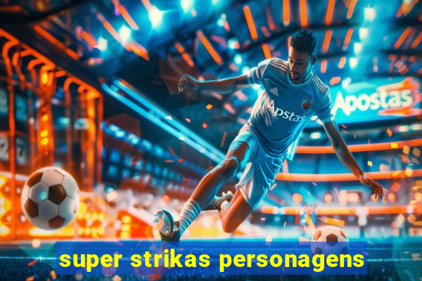 super strikas personagens