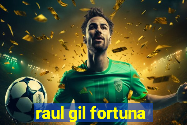 raul gil fortuna