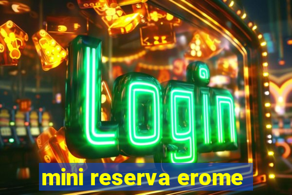 mini reserva erome