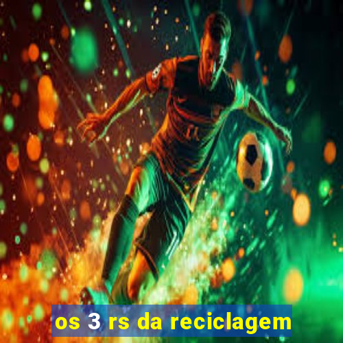 os 3 rs da reciclagem