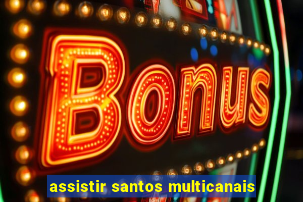 assistir santos multicanais