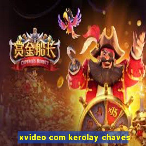 xvideo com kerolay chaves