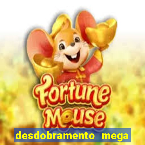 desdobramento mega sena 28 dezenas