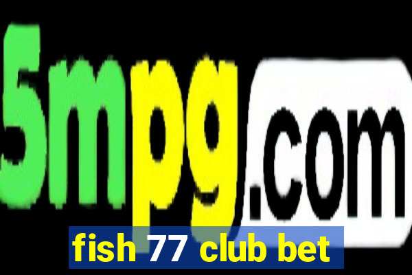 fish 77 club bet